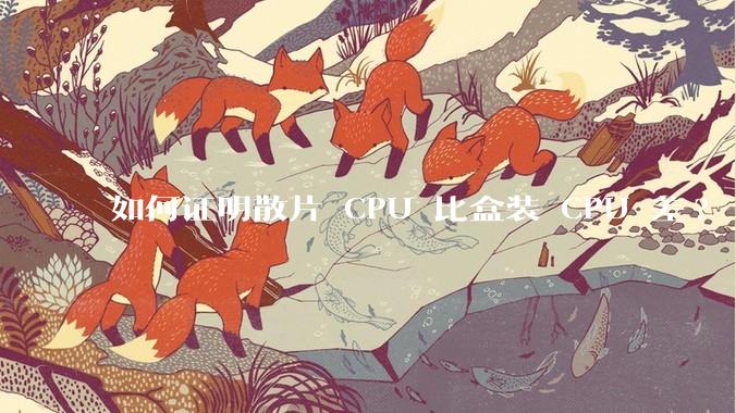 如何证明散片 CPU 比盒装 CPU 差?