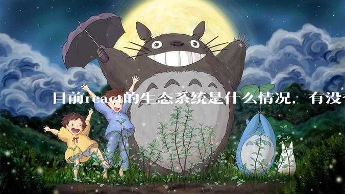 目前react的生态系统是什么情况，有没有比较公认的成熟的开发技术栈？