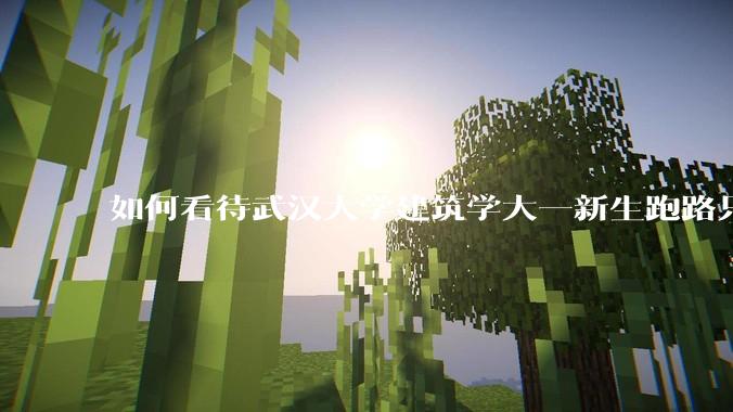 如何看待武汉大学建筑学大一新生跑路只剩 4 个？什么原因？目前建筑专业就业前景如何？