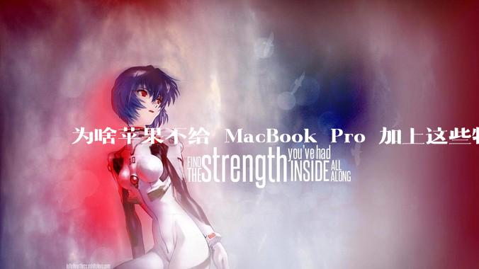 为啥苹果不给 MacBook Pro 加上这些特性？