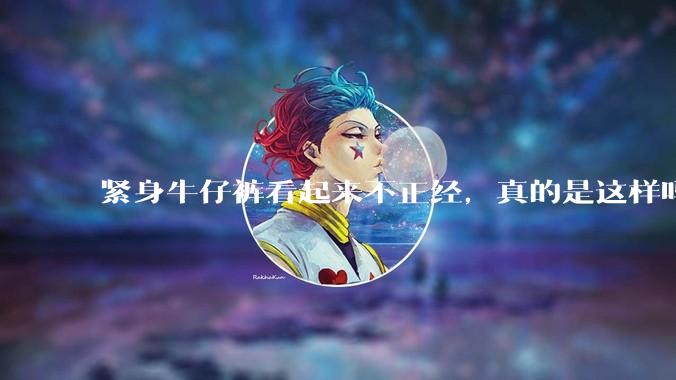 紧身牛仔裤看起来不正经，真的是这样吗？
