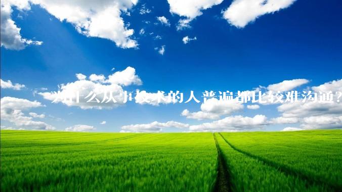 为什么从事技术的人普遍都比较难沟通？