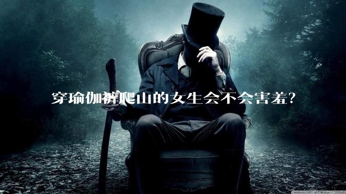 穿瑜伽裤爬山的女生会不会害羞？