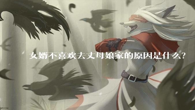 女婿不喜欢去丈母娘家的原因是什么？